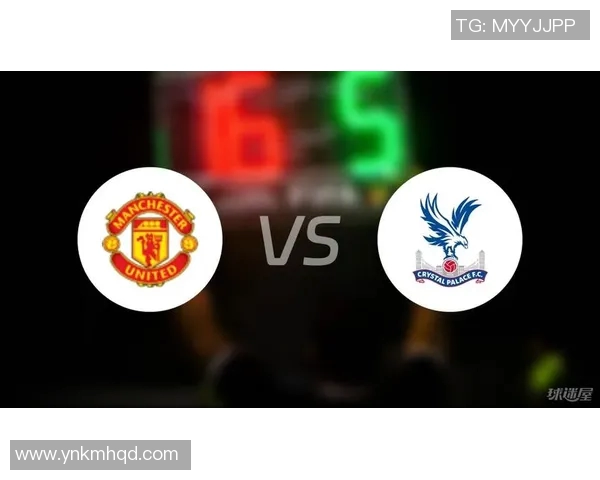 曼联对阵水晶宫精彩直播全程回顾与战况分析 曼联对阵水晶宫精彩直播全程回顾与战况分析